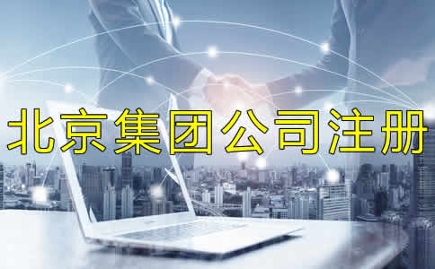 北京集團(tuán)公司注冊(cè)如何辦理？